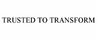 TRUSTED TO TRANSFORM