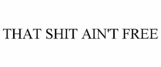 THAT SHIT AIN'T FREE