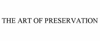 THE ART OF PRESERVATION
