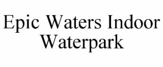 EPIC WATERS INDOOR WATERPARK