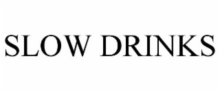 SLOW DRINKS