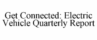GET CONNECTED: ELECTRIC VEHICLE QUARTERLY REPORT