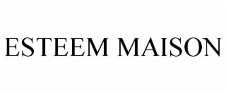 ESTEEM MAISON