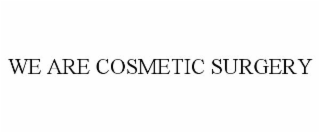 WE ARE COSMETIC SURGERY