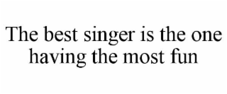 THE BEST SINGER IS THE ONE HAVING THE MOST FUN