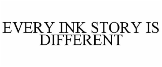 EVERY INK STORY IS DIFFERENT