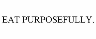 EAT PURPOSEFULLY.