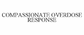 COMPASSIONATE OVERDOSE RESPONSE