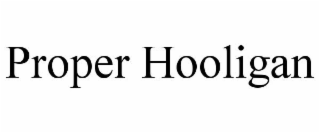 PROPER HOOLIGAN