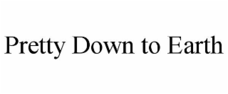 PRETTY DOWN TO EARTH