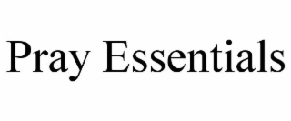 PRAY ESSENTIALS