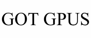 GOT GPUS