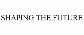 SHAPING THE FUTURE