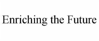 ENRICHING THE FUTURE