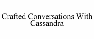 CRAFTED CONVERSATIONS WITH CASSANDRA