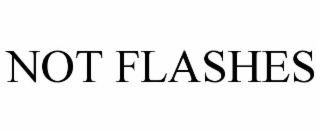 NOT FLASHES