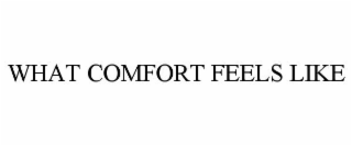 WHAT COMFORT FEELS LIKE
