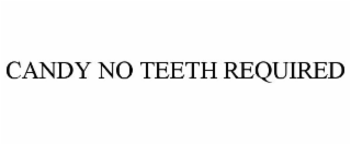 CANDY NO TEETH REQUIRED