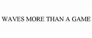 WAVES MORE THAN A GAME