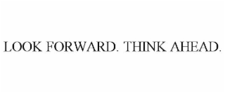 LOOK FORWARD. THINK AHEAD.