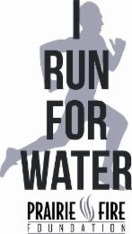 I RUN FOR WATER PRAIRIE FIRE FOUNDATION