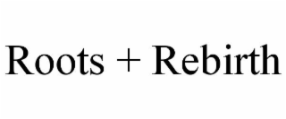 ROOTS + REBIRTH