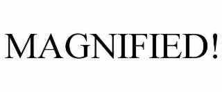 MAGNIFIED!