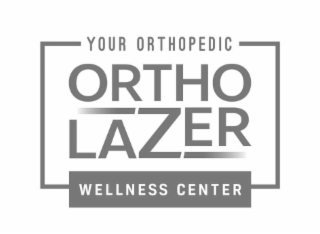 YOUR ORTHOPEDIC ORTHOLAZER WELLNESS CENTER