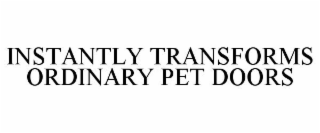 INSTANTLY TRANSFORMS ORDINARY PET DOORS