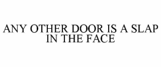 ANY OTHER DOOR IS A SLAP IN THE FACE