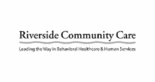 RIVERSIDE COMMUNITY CARE LEADING THE WAY IN BEHAVIORAL HEALTHCARE & HUMAN SERVICES