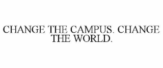 CHANGE THE CAMPUS. CHANGE THE WORLD.