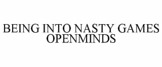 BEING INTO NASTY GAMES OPENMINDS