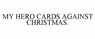 MY HERO CARDS AGAINST CHRISTMAS.