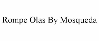 ROMPE OLAS BY MOSQUEDA