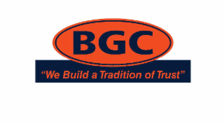 BGC "WE BUILD A TRADITION OF TRUST"