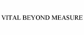 VITAL BEYOND MEASURE