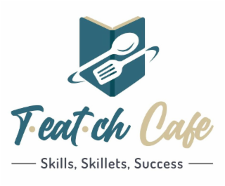 T • EAT • CH CAFE SKILLS, SKILLETS, SUCCESS