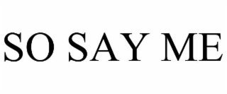 SO SAY ME