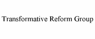 TRANSFORMATIVE REFORM GROUP