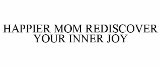 HAPPIER MOM REDISCOVER YOUR INNER JOY