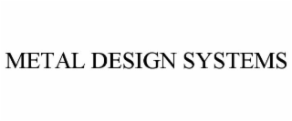 METAL DESIGN SYSTEMS
