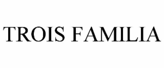 TROIS FAMILIA