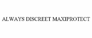 ALWAYS DISCREET MAXIPROTECT