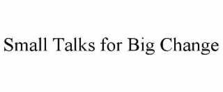 SMALL TALKS FOR BIG CHANGE