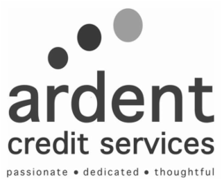 ARDENT CREDIT SERVICES PASSIONATE. DEDICATED. THOUGHTFUL