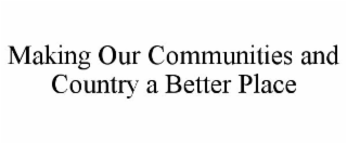 MAKING OUR COMMUNITIES AND COUNTRY A BETTER PLACE
