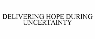 DELIVERING HOPE DURING UNCERTAINTY