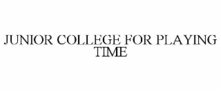 JUNIOR COLLEGE FOR PLAYING TIME