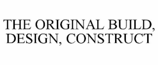 THE ORIGINAL BUILD, DESIGN, CONSTRUCT